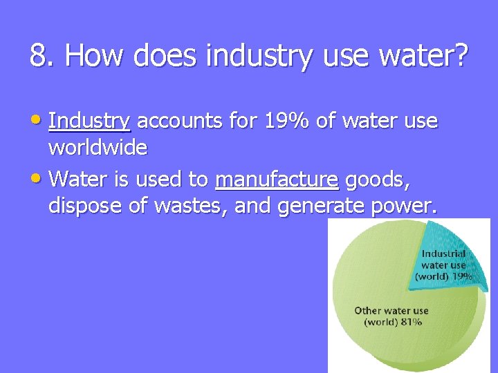 8. How does industry use water? • Industry accounts for 19% of water use