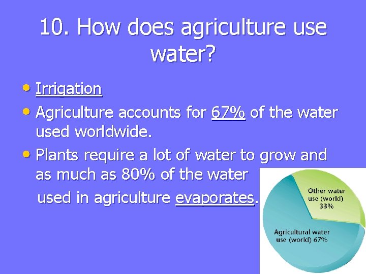 10. How does agriculture use water? • Irrigation • Agriculture accounts for 67% of