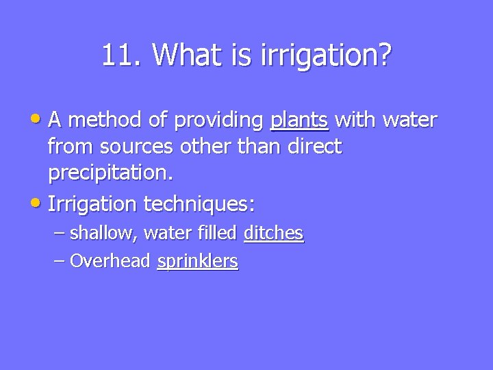 11. What is irrigation? • A method of providing plants with water from sources