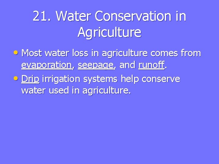 21. Water Conservation in Agriculture • Most water loss in agriculture comes from evaporation,