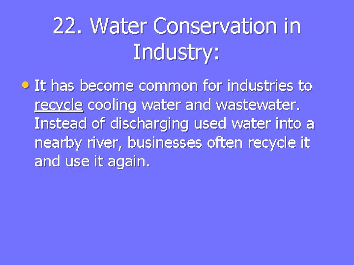 22. Water Conservation in Industry: • It has become common for industries to recycle