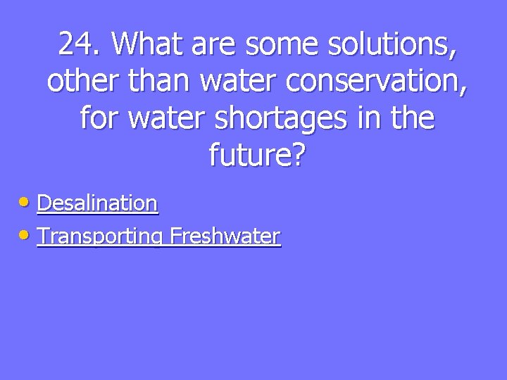 24. What are some solutions, other than water conservation, for water shortages in the