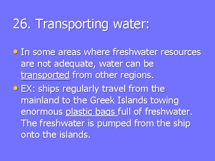 26. Transporting water: • In some areas where freshwater resources are not adequate, water