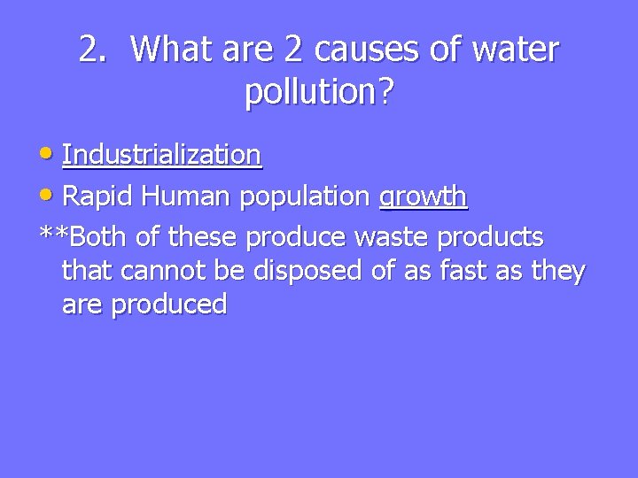 2. What are 2 causes of water pollution? • Industrialization • Rapid Human population