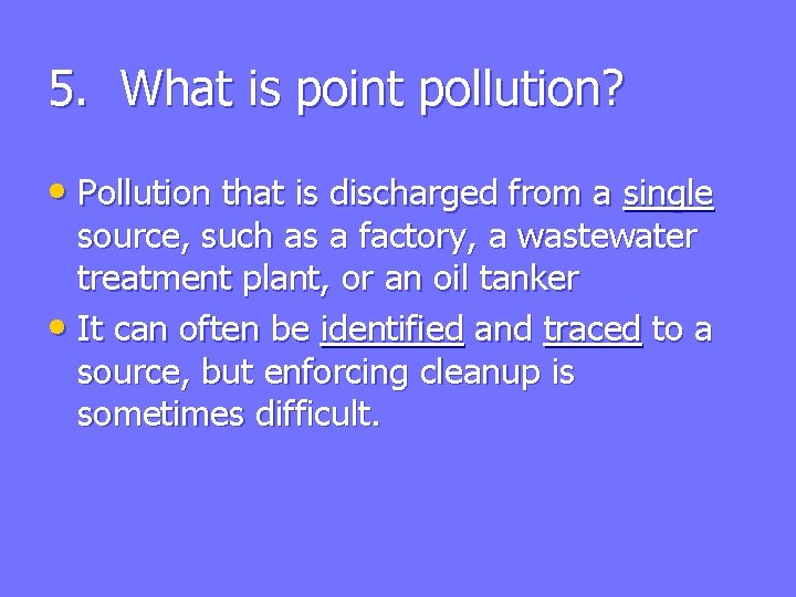 5. What is point pollution? • Pollution that is discharged from a single source,
