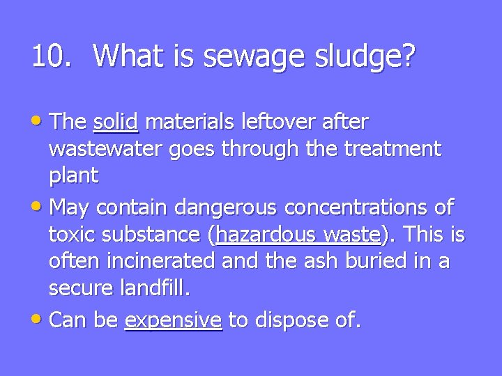 10. What is sewage sludge? • The solid materials leftover after wastewater goes through