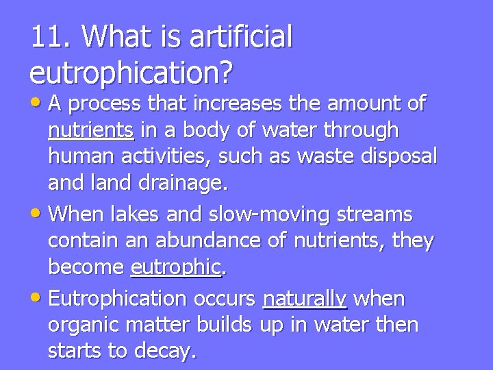 11. What is artificial eutrophication? • A process that increases the amount of nutrients