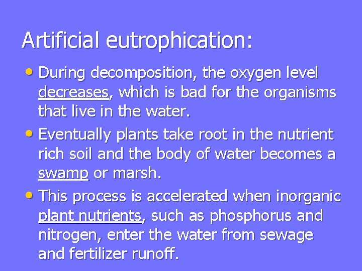 Artificial eutrophication: • During decomposition, the oxygen level decreases, which is bad for the