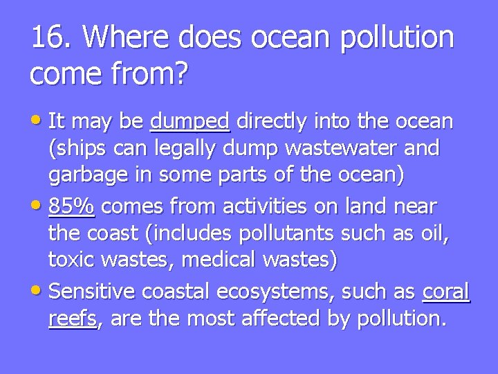 16. Where does ocean pollution come from? • It may be dumped directly into