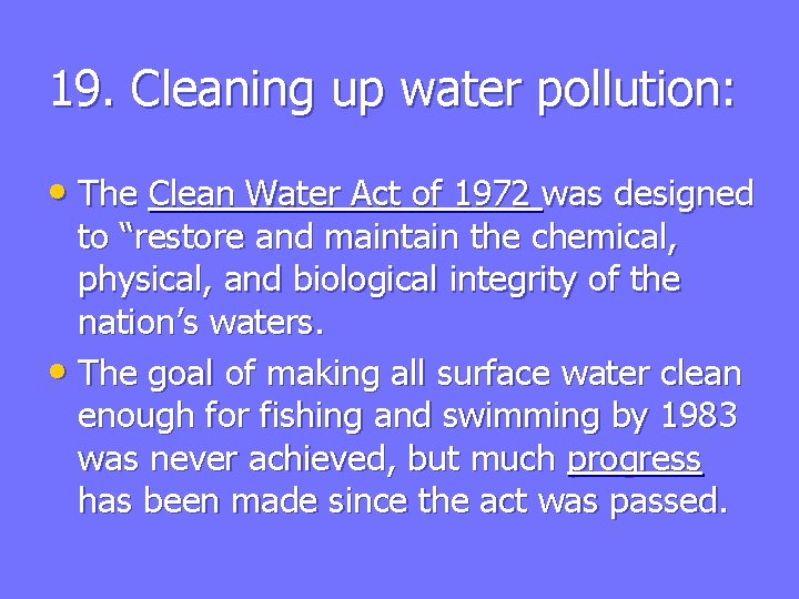 19. Cleaning up water pollution: • The Clean Water Act of 1972 was designed