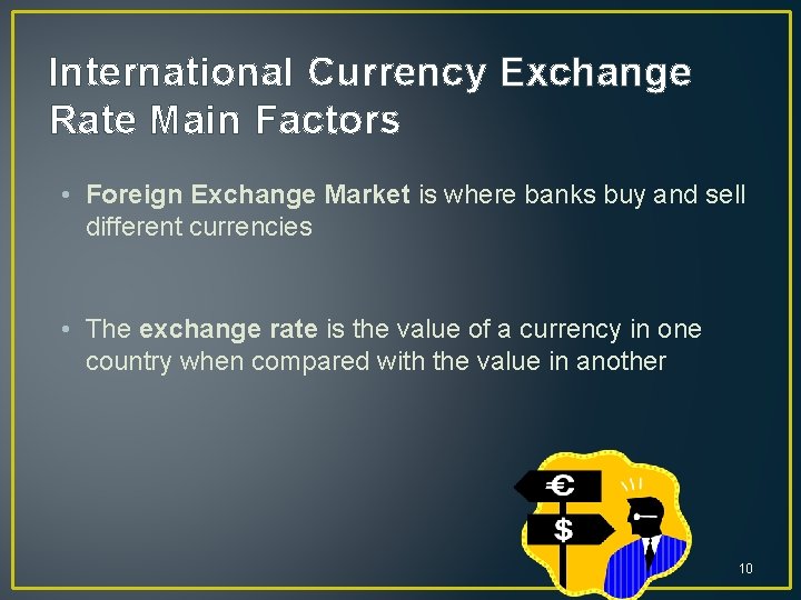 International Currency Exchange Rate Main Factors • Foreign Exchange Market is where banks buy