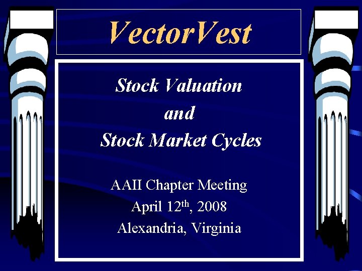 Vector. Vest Stock Valuation and Stock Market Cycles AAII Chapter Meeting April 12 th,