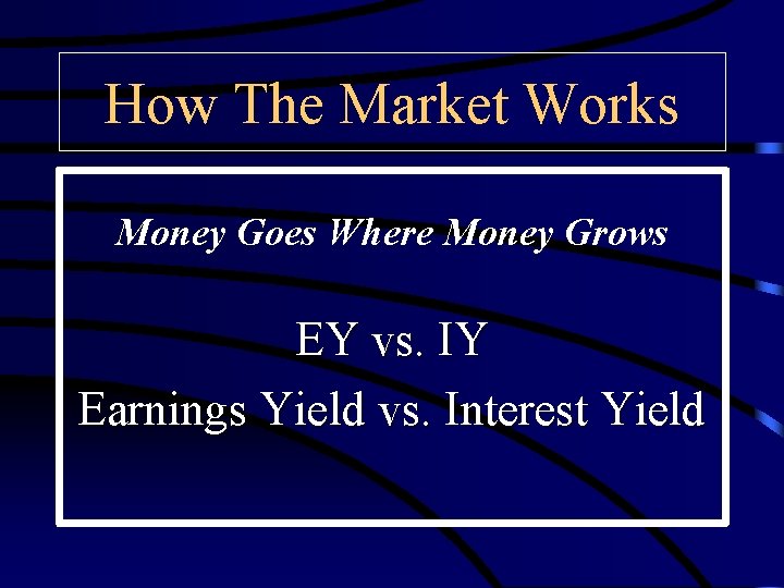 How The Market Works Money Goes Where Money Grows EY vs. IY Earnings Yield