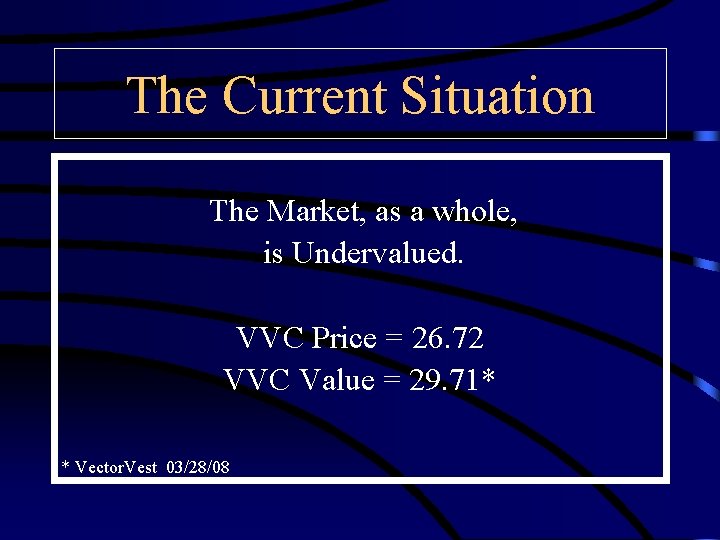 The Current Situation The Market, as a whole, is Undervalued. VVC Price = 26.
