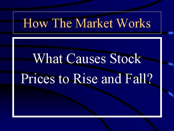 How The Market Works What Causes Stock Prices to Rise and Fall? 