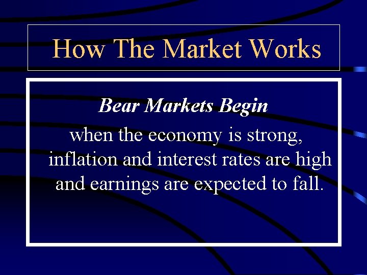 How The Market Works Bear Markets Begin when the economy is strong, inflation and