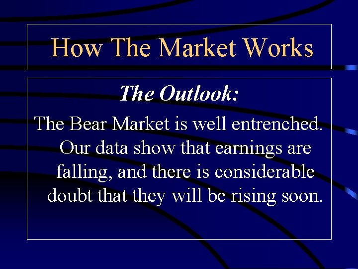 How The Market Works The Outlook: The Bear Market is well entrenched. Our data
