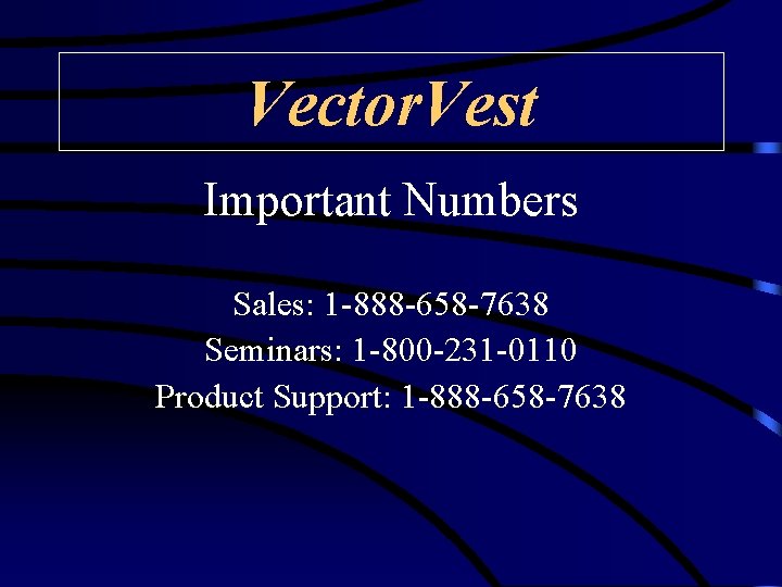 Vector. Vest Important Numbers Sales: 1 -888 -658 -7638 Seminars: 1 -800 -231 -0110