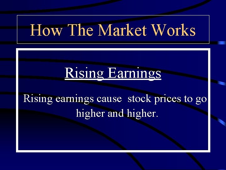 How The Market Works Rising Earnings Rising earnings cause stock prices to go higher