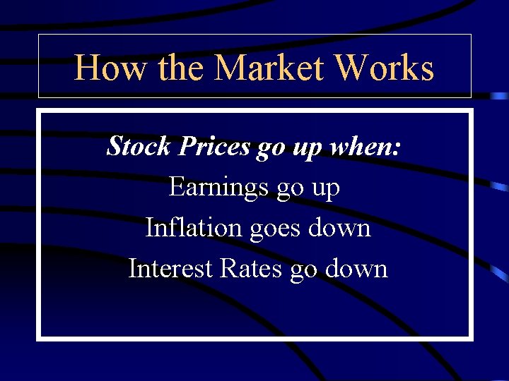 How the Market Works Stock Prices go up when: Earnings go up Inflation goes