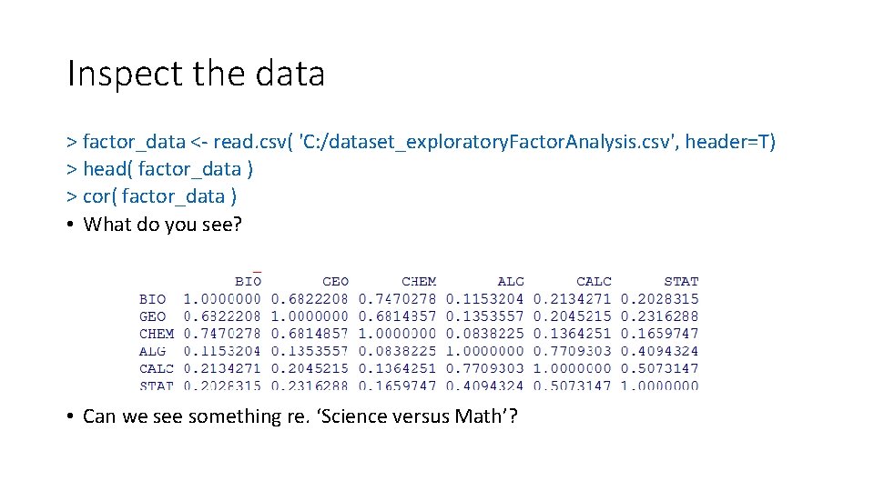 Inspect the data > factor_data <- read. csv( 'C: /dataset_exploratory. Factor. Analysis. csv', header=T) Inspect the data > factor_data <- read. csv( 'C: /dataset_exploratory. Factor. Analysis. csv', header=T)