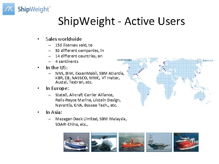 Ship. Weight - Active Users • Sales worldwide – – • 150 licenses sold,