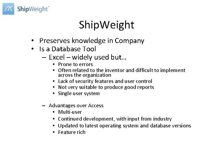 Ship. Weight • Preserves knowledge in Company • Is a Database Tool – Excel