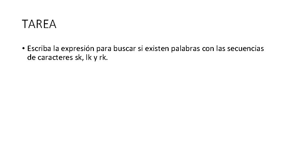 TAREA • Escriba la expresión para buscar si existen palabras con las secuencias de