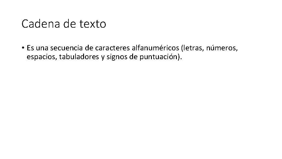 Cadena de texto • Es una secuencia de caracteres alfanuméricos (letras, números, espacios, tabuladores