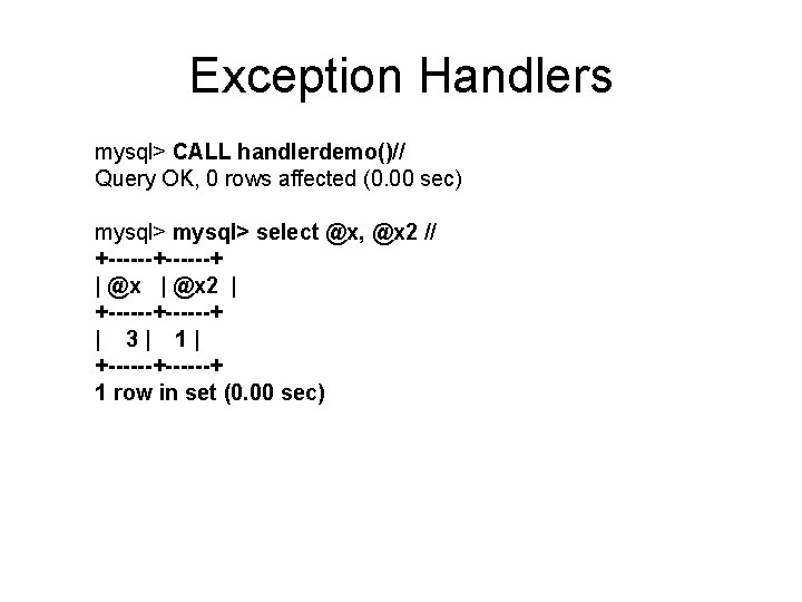 Exception Handlers mysql> CALL handlerdemo()// Query OK, 0 rows affected (0. 00 sec) mysql>