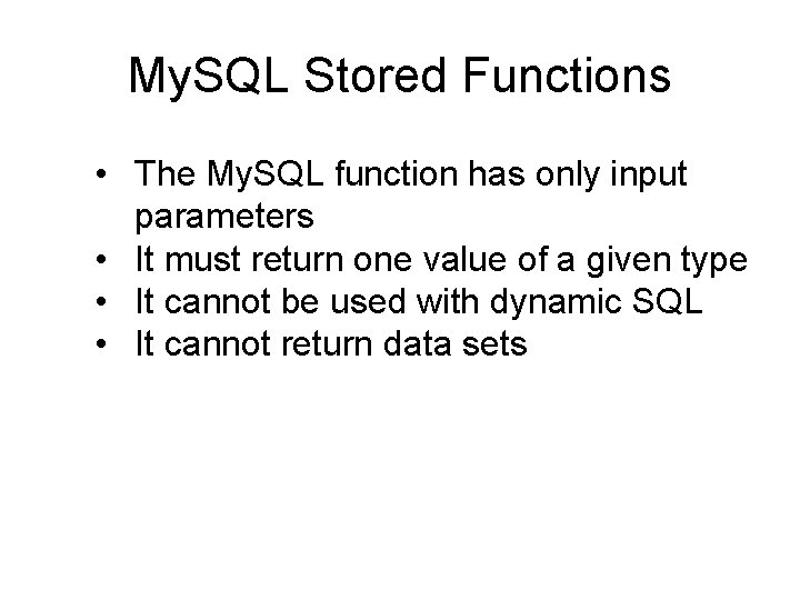 My. SQL Stored Functions • The My. SQL function has only input parameters •