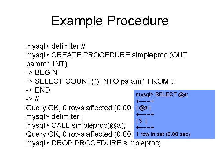 Example Procedure mysql> delimiter // mysql> CREATE PROCEDURE simpleproc (OUT param 1 INT) ->