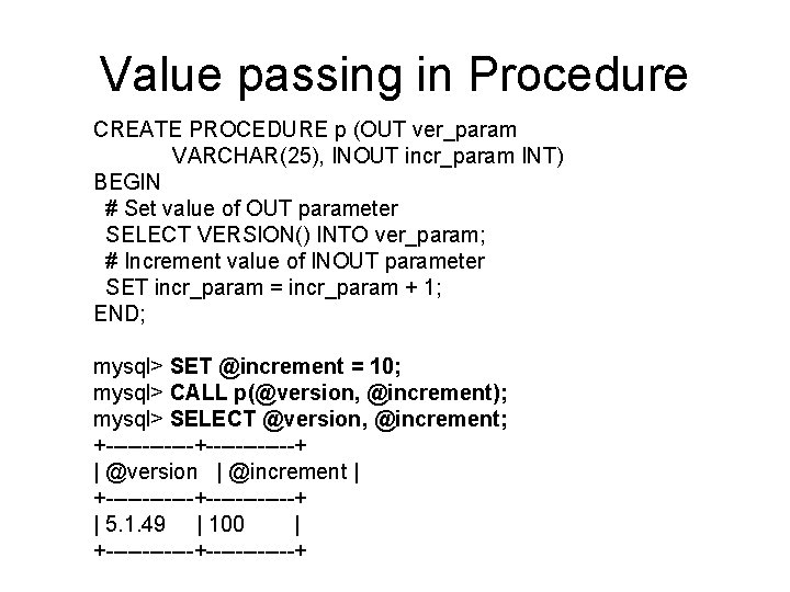 Value passing in Procedure CREATE PROCEDURE p (OUT ver_param VARCHAR(25), INOUT incr_param INT) BEGIN