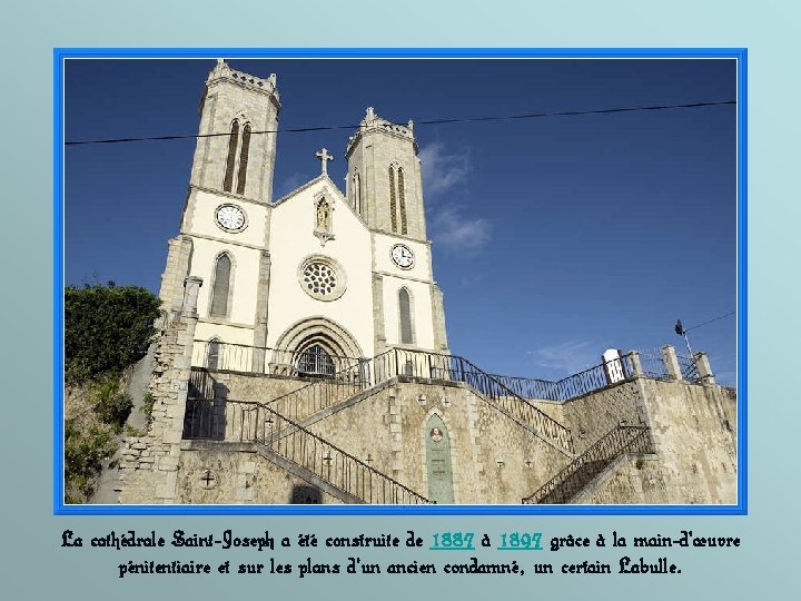 La cathédrale Saint-Joseph a été construite de 1887 à 1897 grâce à la main-d’œuvre