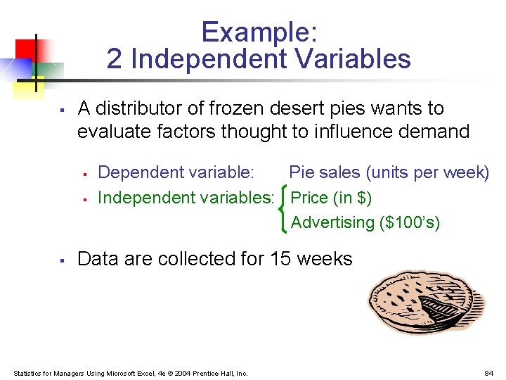 Example: 2 Independent Variables § A distributor of frozen desert pies wants to evaluate
