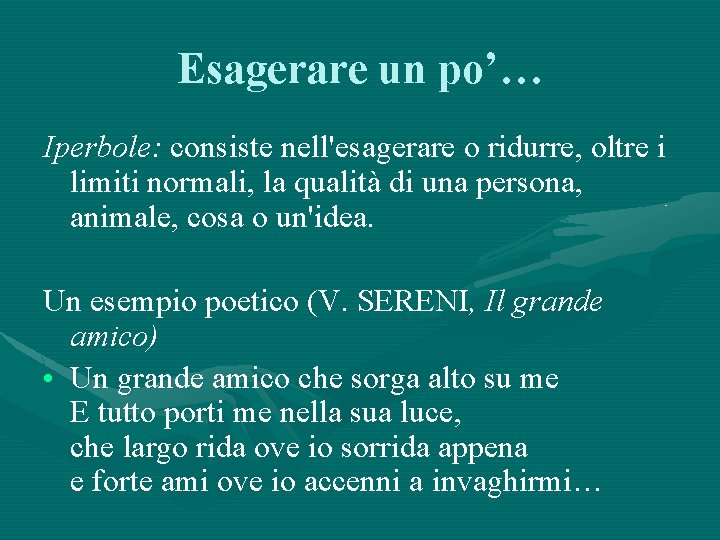 Esagerare un po’… Iperbole: consiste nell'esagerare o ridurre, oltre i limiti normali, la qualità