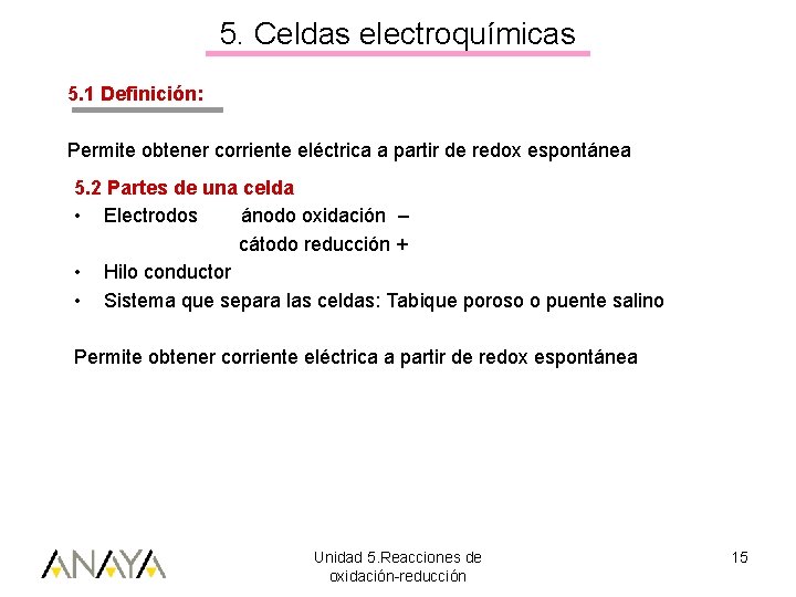 5. Celdas electroquímicas 5. 1 Definición: Permite obtener corriente eléctrica a partir de redox