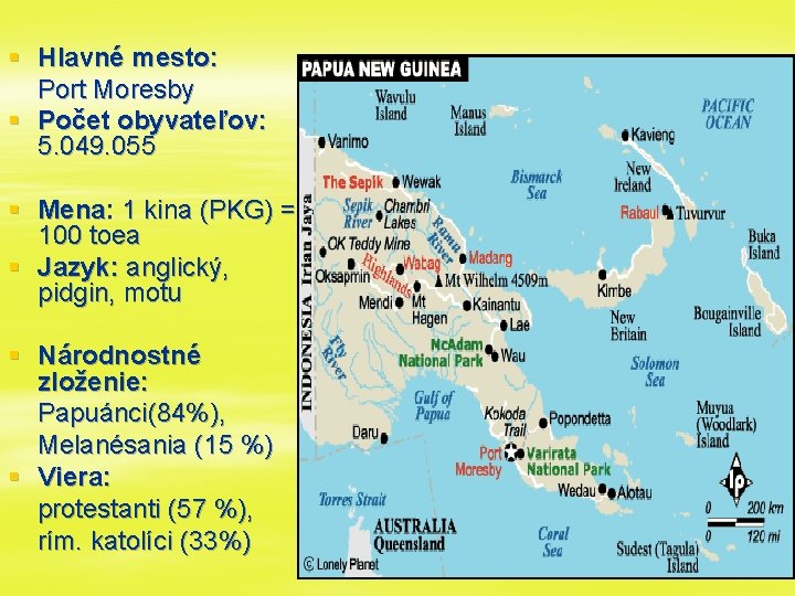 § Hlavné mesto: Port Moresby § Počet obyvateľov: 5. 049. 055 § Mena: 1