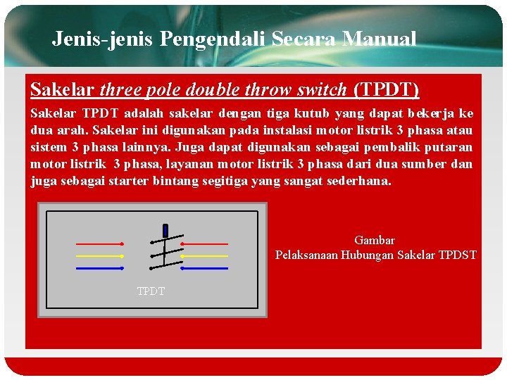 Jenis-jenis Pengendali Secara Manual Sakelar three pole double throw switch (TPDT) Sakelar TPDT adalah