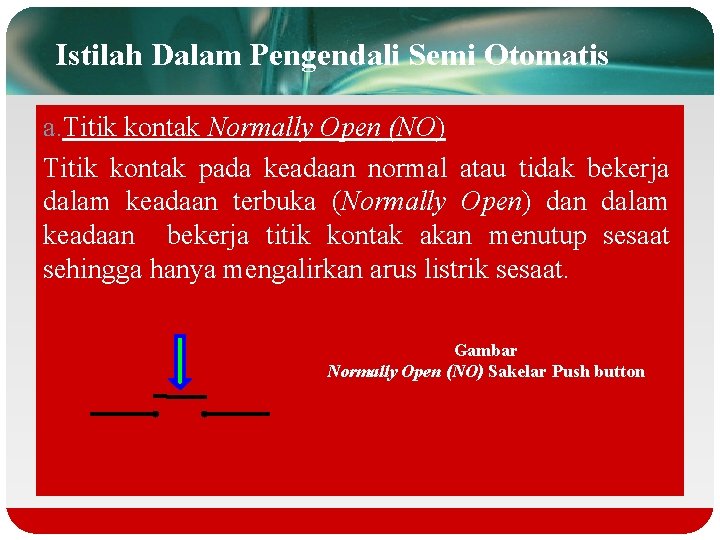 Istilah Dalam Pengendali Semi Otomatis a. Titik kontak Normally Open (NO) Titik kontak pada