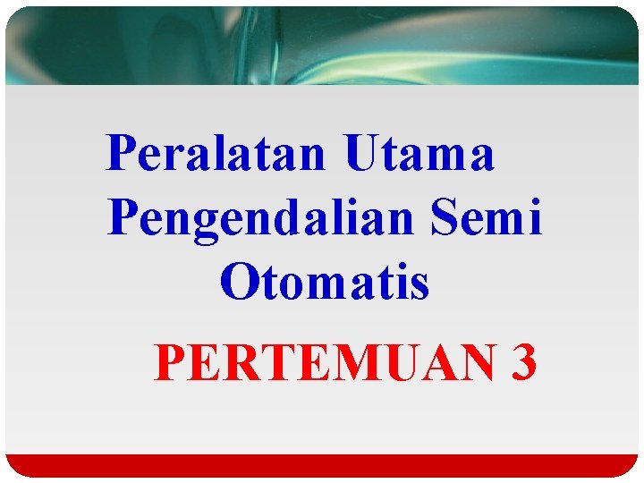 Peralatan Utama Pengendalian Semi Otomatis PERTEMUAN 3 