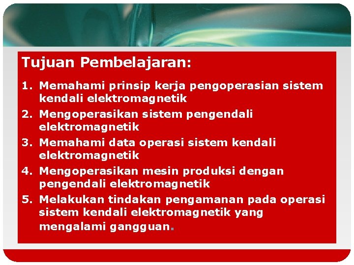 Tujuan Pembelajaran: 1. Memahami prinsip kerja pengoperasian sistem kendali elektromagnetik 2. Mengoperasikan sistem pengendali