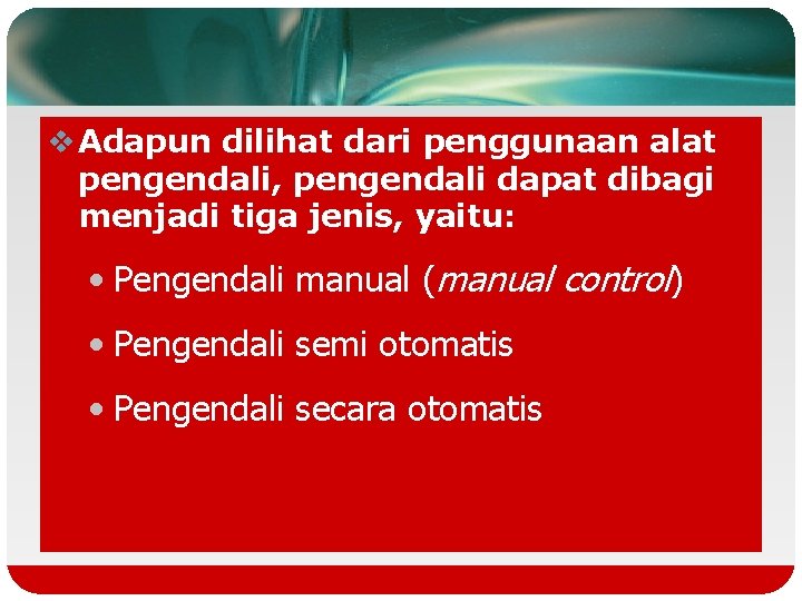 v Adapun dilihat dari penggunaan alat pengendali, pengendali dapat dibagi menjadi tiga jenis, yaitu: