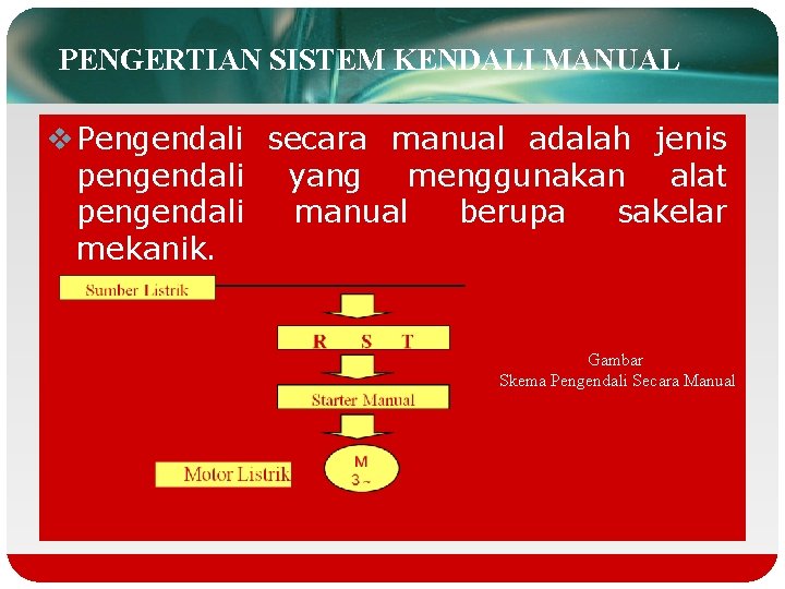 PENGERTIAN SISTEM KENDALI MANUAL v Pengendali secara manual adalah jenis pengendali yang menggunakan alat