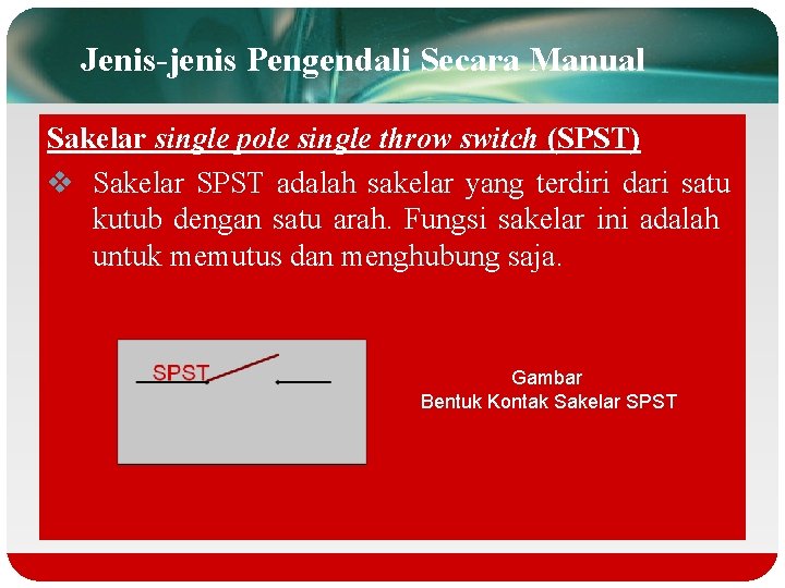 Jenis-jenis Pengendali Secara Manual Sakelar single pole single throw switch (SPST) v Sakelar SPST