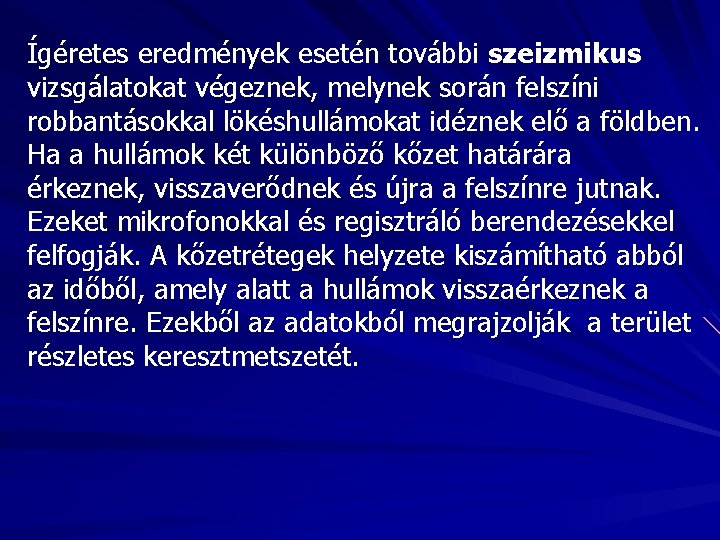 Ígéretes eredmények esetén további szeizmikus vizsgálatokat végeznek, melynek során felszíni robbantásokkal lökéshullámokat idéznek elő