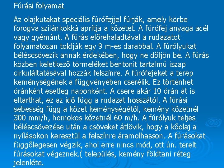 Fúrási folyamat Az olajkutakat speciális fúrófejjel fúrják, amely körbe forogva szilánkokká aprítja a kőzetet.