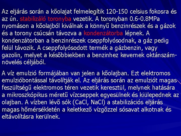 Az eljárás során a kőolajat felmelegítik 120 -150 celsius fokosra és az ún. stabilizáló