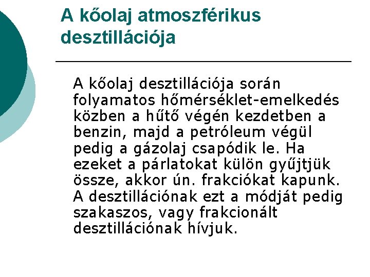 A kőolaj atmoszférikus desztillációja A kőolaj desztillációja során folyamatos hőmérséklet-emelkedés közben a hűtő végén