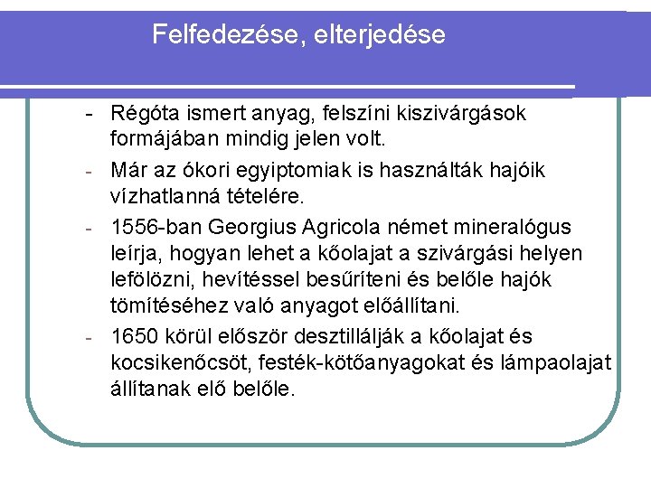 Felfedezése, elterjedése - Régóta ismert anyag, felszíni kiszivárgások formájában mindig jelen volt. - Már